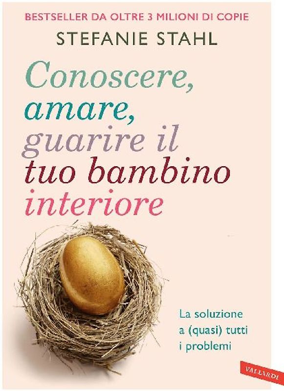 Conoscere, amare, guarire il tuo bambino interiore. La soluzione a (quasi) tutti i problemi