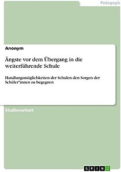 Ängste vor dem Übergang in die weiterführende Schule: Handlungsmöglichkeiten der Schulen den Sorgen der Schüler*innen zu begegnen
