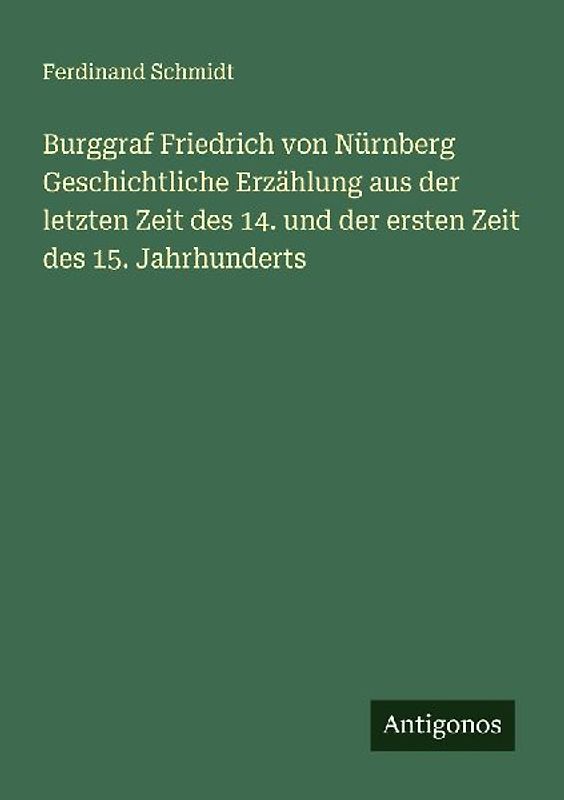Burggraf Friedrich von Nürnberg Geschichtliche Erzählung aus der letzten Zeit des 14. und der ersten Zeit des 15. Jahrhunderts