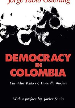 Democracy in Colombia: Clientelistic Politics and Guerrilla Warfare