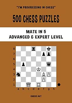 500 Chess Puzzles, Mate in 5, Advanced & Expert Level: Solve chess problems and improve your tactical chess skills (I'm progressing in Chess, Band 5)