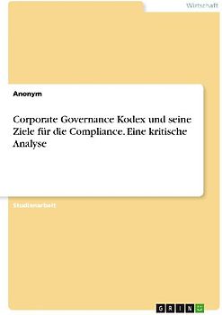 Corporate Governance Kodex und seine Ziele für die Compliance. Eine kritische Analyse