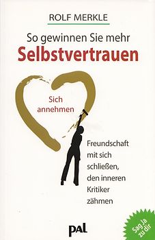 So gewinnen Sie mehr Selbstvertrauen. Sich annehmen, Freundschaft mit sich schließen, den inneren Kritiker besiegen