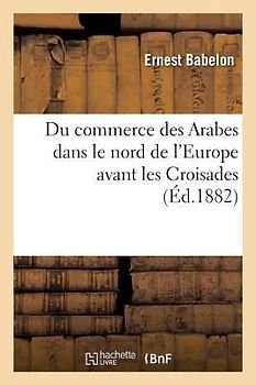 Du Commerce Des Arabes Dans Le Nord de l'Europe Avant Les Croisades