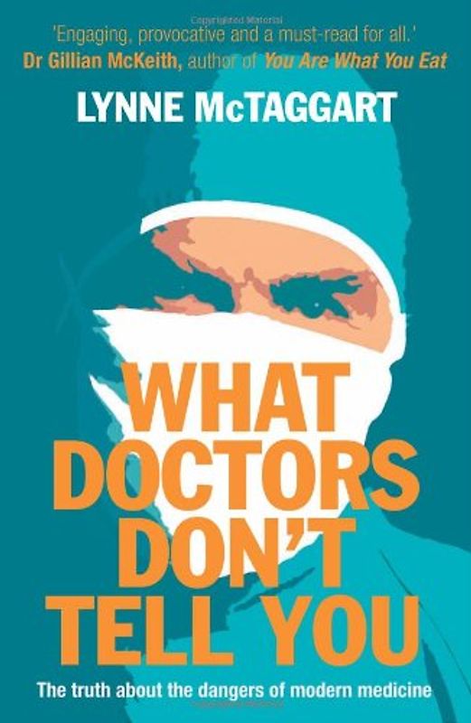 What Doctors Don't Tell You: The Truth About the Dangers of Modern Medicine - McTaggart, Lynne