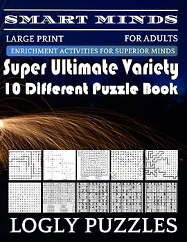 Smart Minds -Variety 10 Different Puzzle Book For Adults: Ultimate Variety Puzzles Large-Print Word Search, Word Maze .Word Spiral ,Word Angles, ... Crossword And Sudoku Easy , Medium And Hard