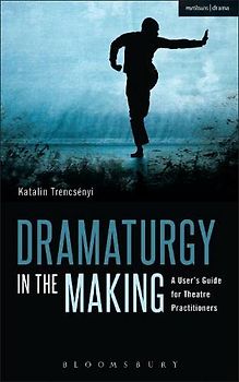 Dramaturgy in the Making: A User's Guide for Theatre Practitioners (Performance Books)