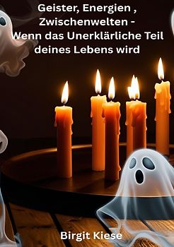 Geister, Energien, Zwischenwelten - Wenn das Unerklärliche Teil deines Lebens wird