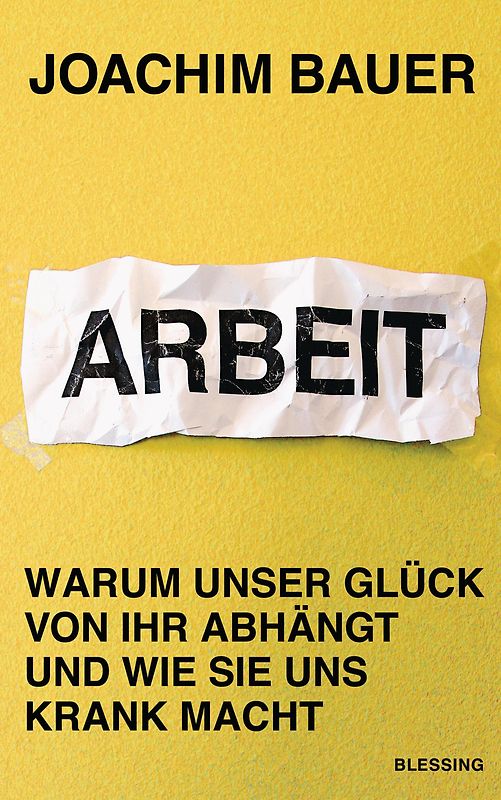 Arbeit. Warum unser Glück von ihr abhängt und wie sie uns krank macht