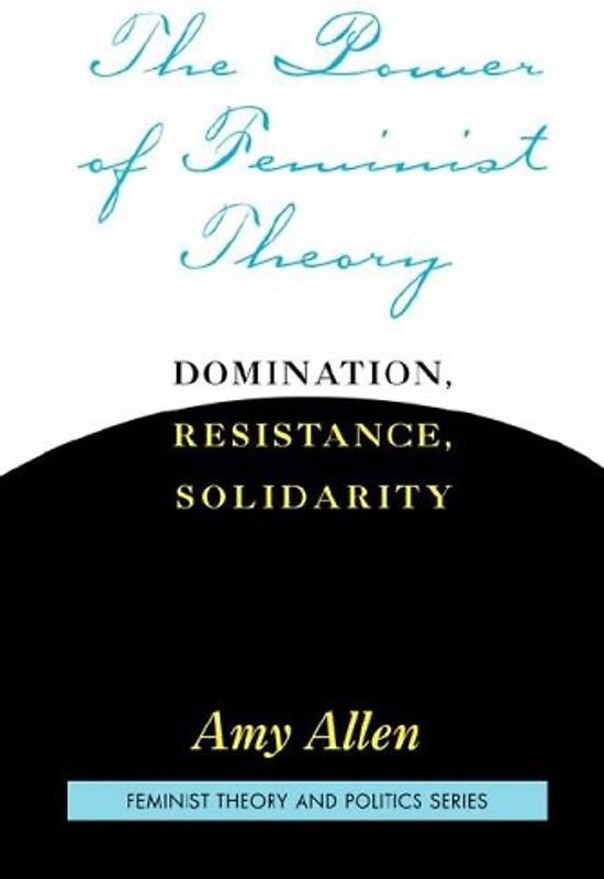 The Power of Feminist Theory: Domination, Resistance, Solidarity (Feminist Theory and Politics)