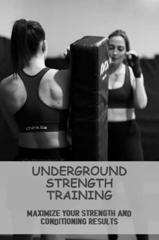 Underground Strength Training: Maximize Your Strength And Conditioning Results