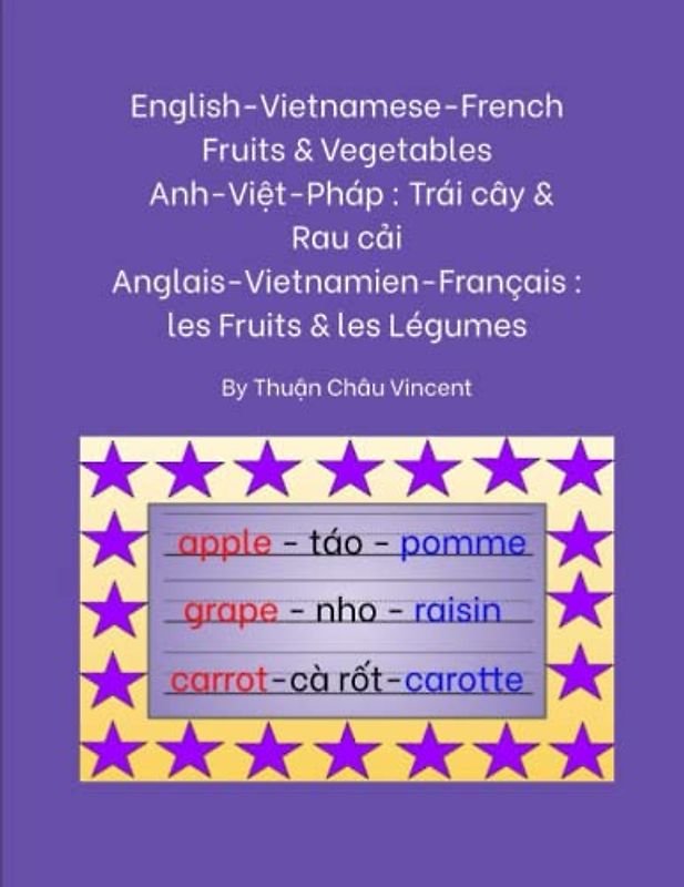 English-Vietnamese-French: Fruits & Vegetables: Anh-Việt-Pháp : Trái cây & Rau cải / Anglais-Vietnamien-Français : les Fruits & les Légumes (English-Vietnamese Bilingual)