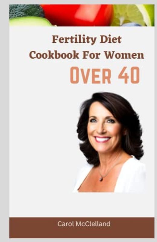 Fertility Diet cookbook for Women Over 40: Healthy Eating for Optimal Well-Being
