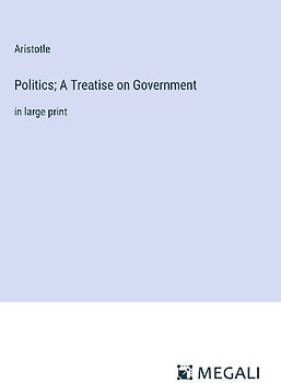 Politics; A Treatise on Government