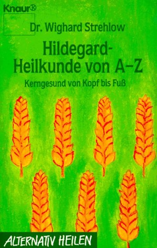 Hildegard-Heilkunde von A - Z. Kerngesund von Kopf bis Fuss