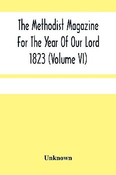 The Methodist Magazine For The Year Of Our Lord 1823 (Volume Vi)