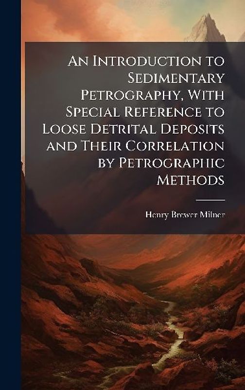 An Introduction to Sedimentary Petrography, With Special Reference to Loose Detrital Deposits and Their Correlation by Petrographic Methods