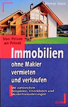 Von Privat an Privat - Immobilien ohne Makler vermieten und verkaufen. Mit zahlreichen Beispielen, Checklisten und Musterformulierungen