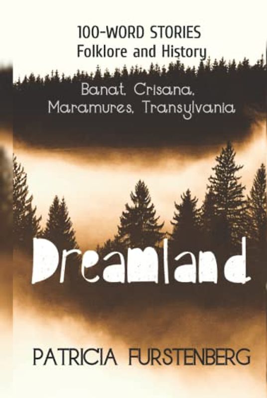 Dreamland: Banat, Crisana, Maramures, Transylvania, 100-WORD STORIES, Folklore and History