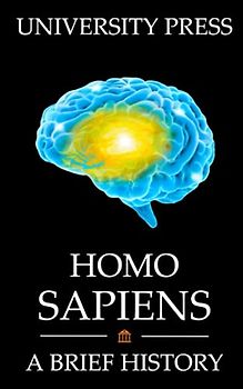 Homo Sapiens Book: A Brief History of Our Human Species: From Bi-Pedal Primates to Space-Conquering Explorers