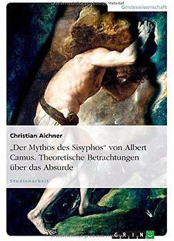 "Der Mythos des Sisyphos" von Albert Camus. Theoretische Betrachtungen über das Absurde