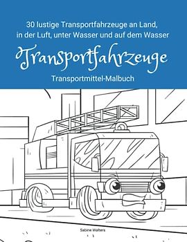 30 lustige Transportfahrzeuge an Land, in der Luft, unter Wasser, auf dem Wasser Transportfahrzeuge Transportmittel-Malbuch