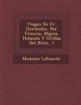 Viages De Fr. Gerundio, Por Francia, B�lgica, Holanda Y Orillas Del Rhin, 1