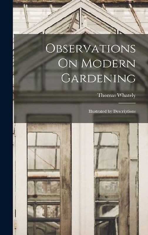 Observations On Modern Gardening: Illustrated by Descriptions