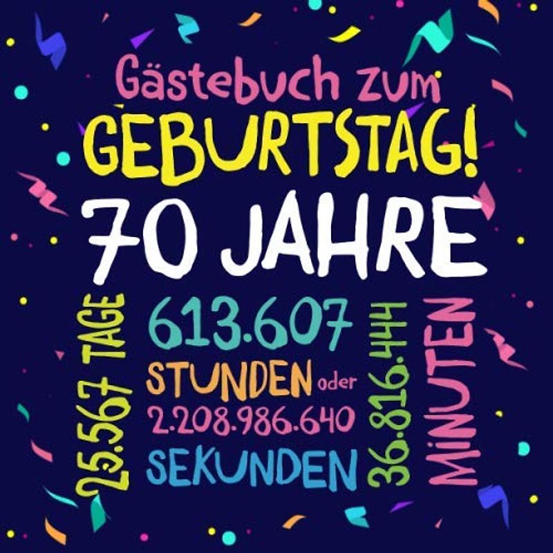 Gästebuch zum Geburtstag ~ 70 Jahre: Deko zur Feier vom 70.Geburtstag für Mann oder Frau - 70 Jahre - Geschenkidee & Dekoration für Glückwünsche und Fotos der Gäste