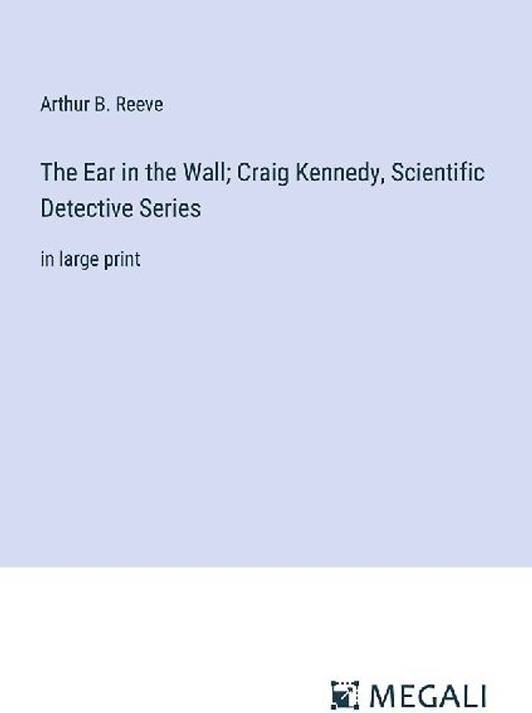 The Ear in the Wall; Craig Kennedy, Scientific Detective Series