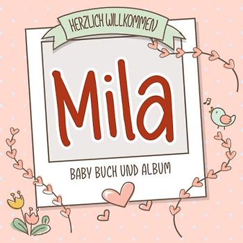 Herzlich Willkommen Mila - Baby Buch und Album: Personalisiertes Babybuch und Babyalbum, Geschenk zur Geburt mit dem Baby Namen auf dem Cover