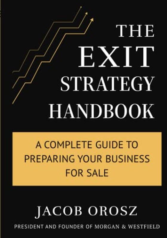 The Exit Strategy Handbook: A Complete Guide to Preparing Your Business for Sale
