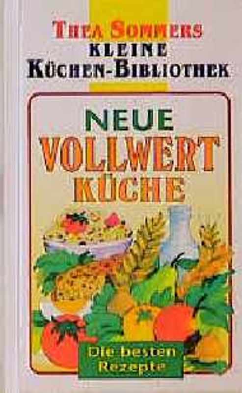 Neue Vollwertküche. Die besten Rezepte