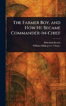 The Farmer Boy, and How He Became Commander-In-Chief