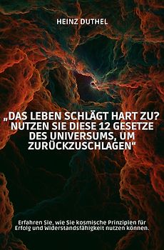 „Das Leben schlägt hart zu? Nutzen Sie diese 12 Gesetze des Universums, um zurückzuschlagen“