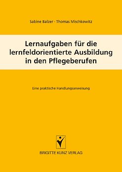 Lernaufgaben für die lernfeldorientierte Ausbildung in den Pflegeberufen