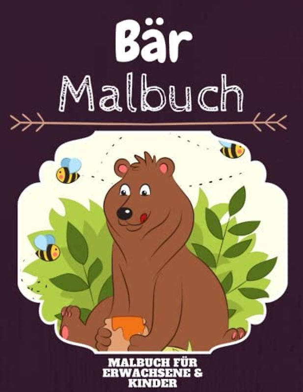 Bär Malbuch: HOHE QUALITÄT:Lustiges Bär Malbuch für Kinder Und Erwachsene: Süßes Bär-Malbuch für Kinder und Kleinkinder-Spaß Designs für Jungen und Mädchen (Vorschule)