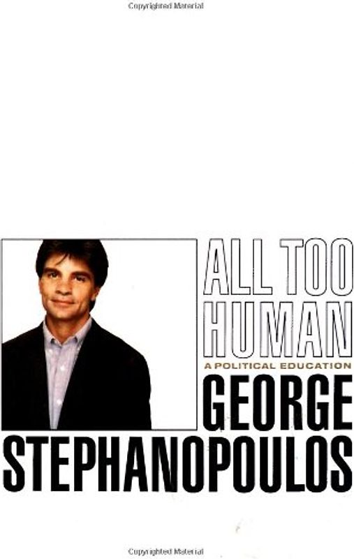 All Too Human: A Political Education - George Stephanopoulos