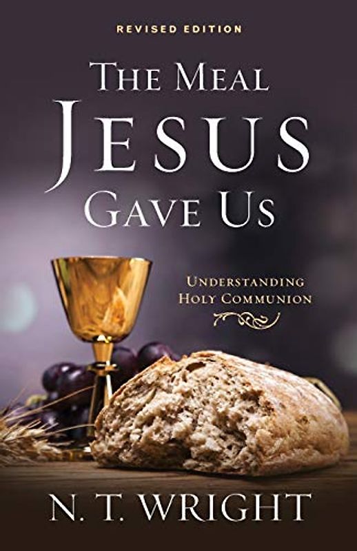 The Meal Jesus Gave Us, Revised Edition: Understanding Holy Communion