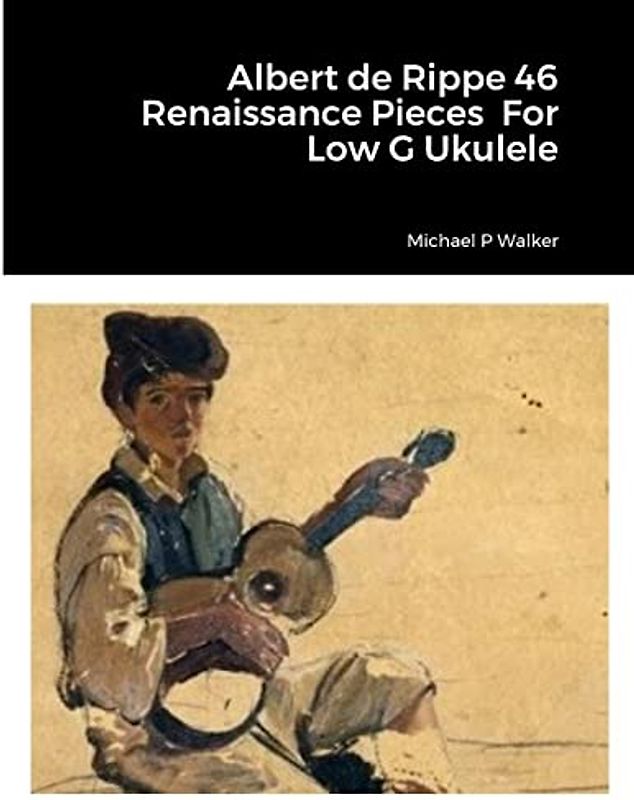 Albert de Rippe 46 Renaissance Pieces For Low G Ukulele