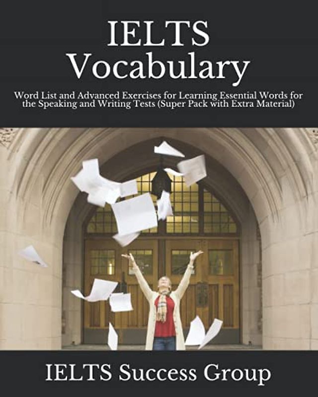 IELTS Vocabulary: Word List and Advanced Exercises for Learning Essential Words for the Speaking and Writing Tests (Super Pack with Extra Material) (IELTS Top Scorers' Choice)