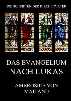 Das Evangelium nach Lukas: Kommentar (mit Ausschluss der Leidensgeschichte) (Die Schriften der Kirchenväter, Band 5)