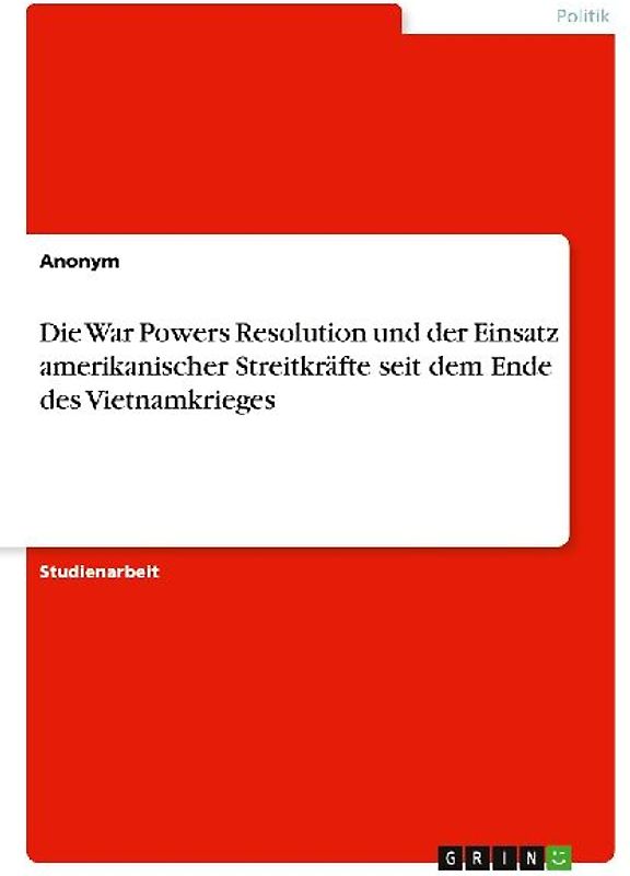 Die War Powers Resolution und der Einsatz amerikanischer Streitkräfte seit dem Ende des Vietnamkrieges