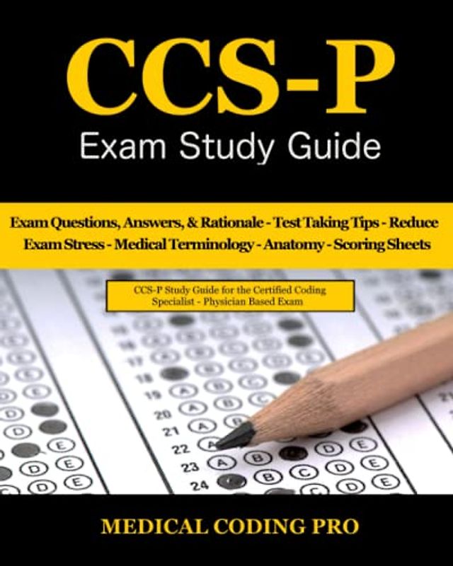 CCS-P Exam Study Guide: 105 Certified Coding Specialist - Physician-Based Exam Questions, Answers, & Rationale, Tips To Pass The Exam, Medical ... To Reducing Exam Stress, and Scoring Sheets