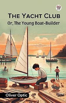 The Yacht Club Or, The Young Boat-Builder