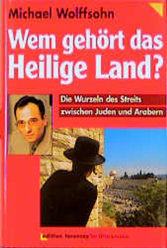 Wem gehört das Heilige Land. Die Wurzeln des Streits zwischen Juden und Arabern