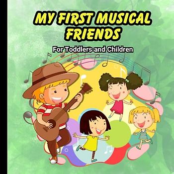 My First Musical Friends: For Toddlers and Children, 25 Pages, 8.5x8.5 in