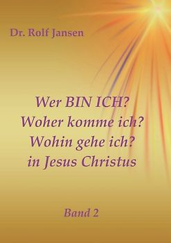 Wer BIN ICH? Woher komme ich? Wohin gehe ich? in Jesus Christus