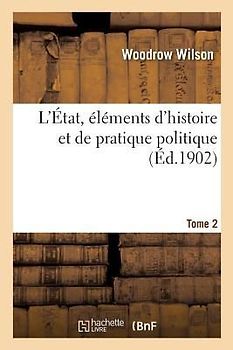 L'État, Éléments d'Histoire Et de Pratique Politique. Tome 2