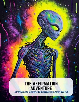 The Affirmation Adventure: 50 Intricate Designs to Explore the Alien World